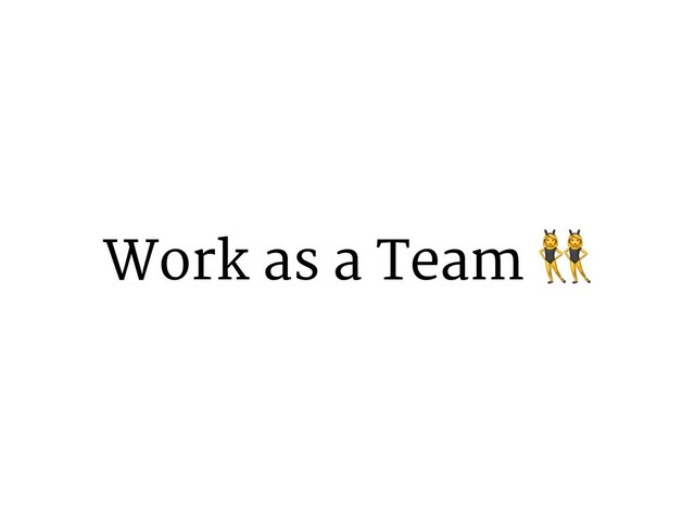 Work as a Team &
