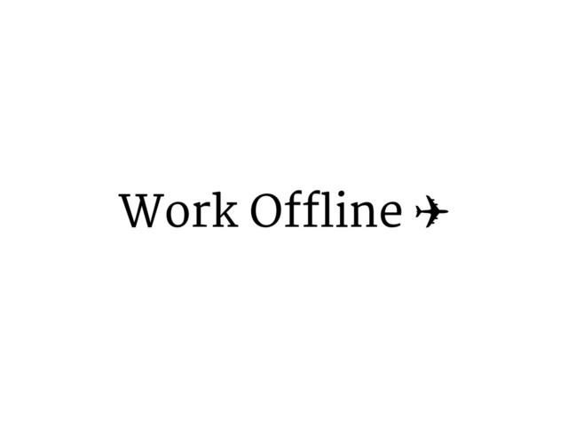 Work Offline ✈
