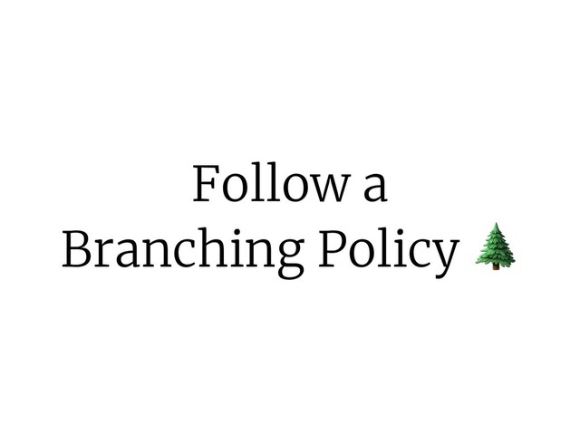 Follow a
Branching Policy .
