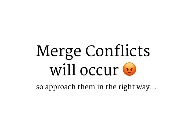 Merge Conflicts
will occur 1
so approach them in the right way…
