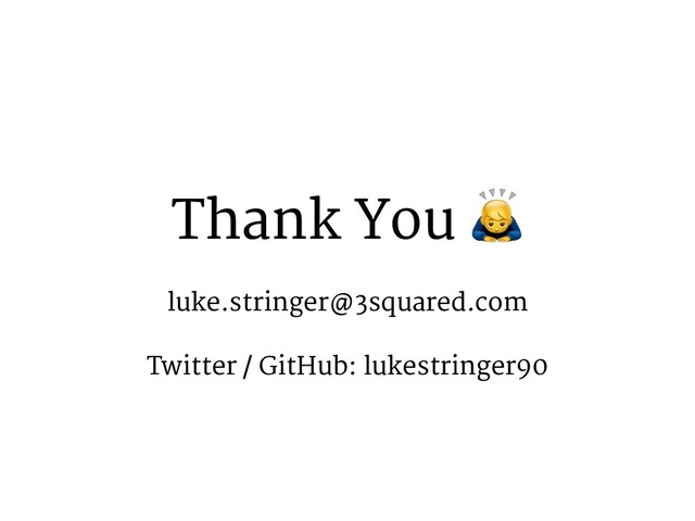 Thank You :
luke.stringer@3squared.com
Twitter / GitHub: lukestringer90
