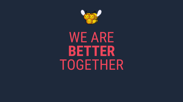 WE ARE
BETTER
TOGETHER

