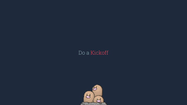Do a Kickoff
