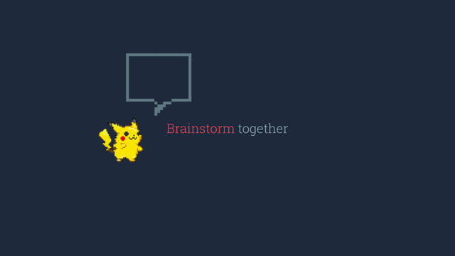 Brainstorm together
