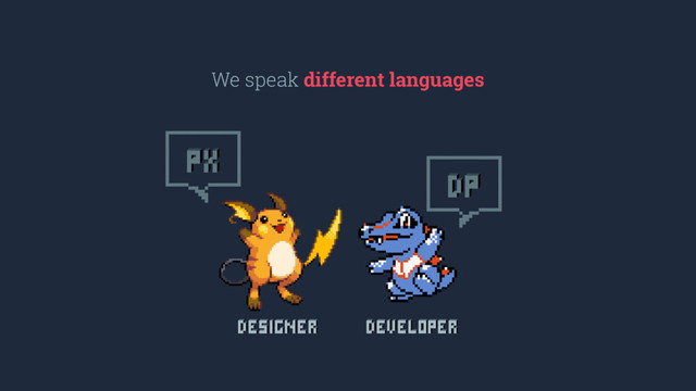 We speak
different languages
