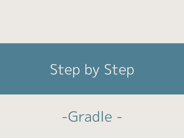 Step by Step
-Gradle -

