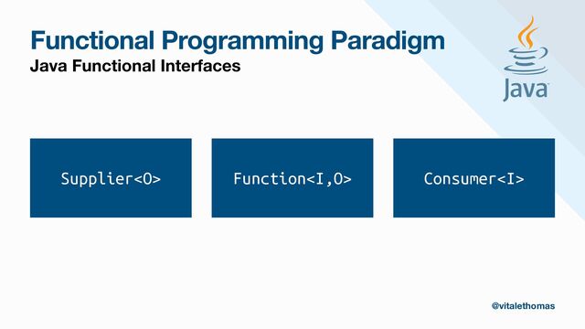 Functional Programming Paradigm
Java Functional Interfaces
Supplier Function<i> Consumer<i>
@vitalethomas
</i></i>