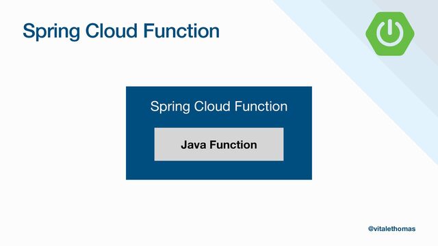 @vitalethomas
Spring Cloud Function
Java Function
Spring Cloud Function
