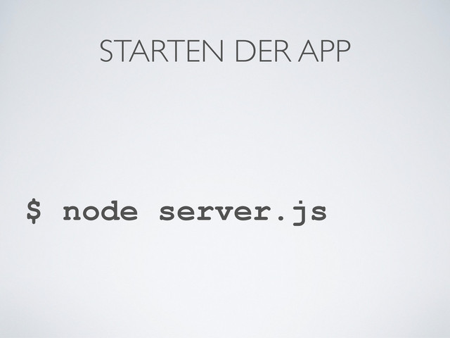 STARTEN DER APP
$ node server.js
