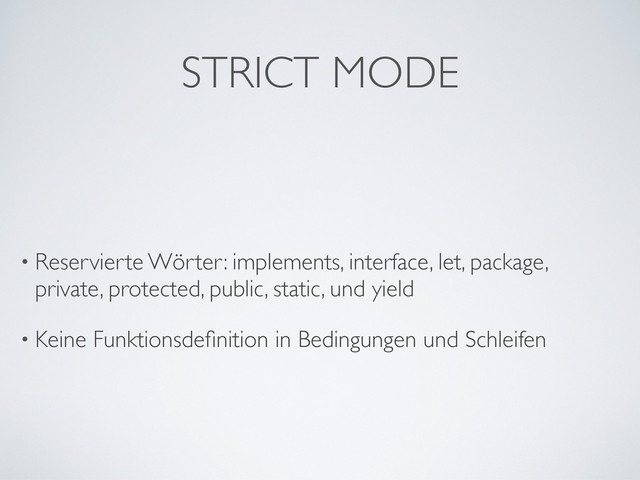 STRICT MODE
• Reservierte Wörter: implements, interface, let, package,
private, protected, public, static, und yield
• Keine Funktionsdeﬁnition in Bedingungen und Schleifen
