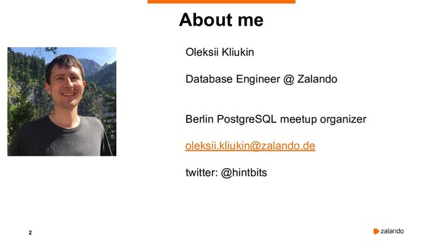 2
Oleksii Kliukin
Database Engineer @ Zalando
Berlin PostgreSQL meetup organizer
oleksii.kliukin@zalando.de
twitter: @hintbits
About me
