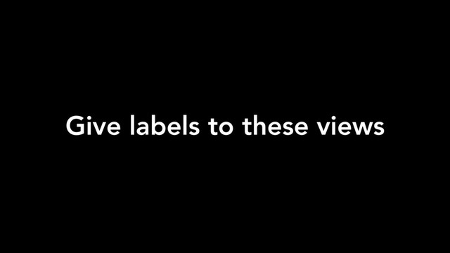 Give labels to these views
