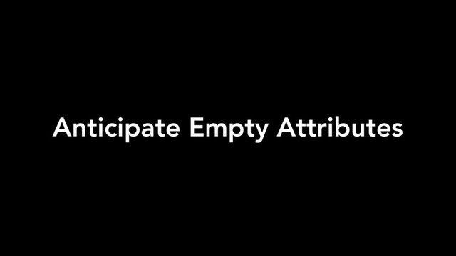 Anticipate Empty Attributes
