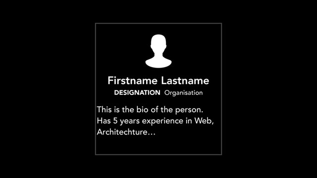 Firstname Lastname
DESIGNATION Organisation
This is the bio of the person.
Has 5 years experience in Web,
Architechture…
