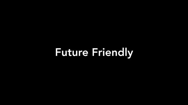 Future Friendly
