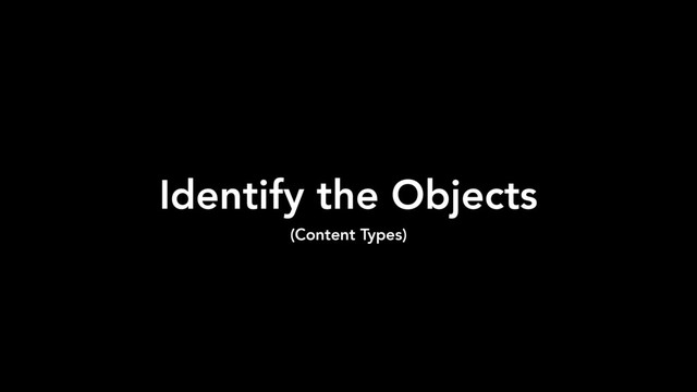 Identify the Objects
(Content Types)

