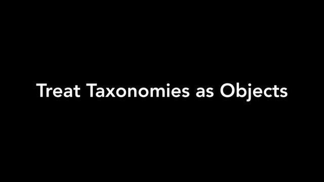 Treat Taxonomies as Objects

