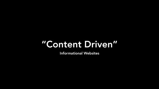 “Content Driven”
Informational Websites
