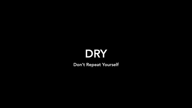 DRY
Don’t Repeat Yourself
