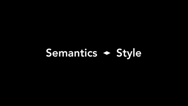 Style
Semantics
