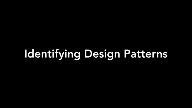 Identifying Design Patterns
