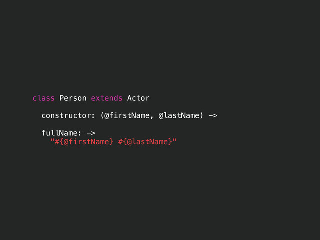 class Person extends Actor
constructor: (@firstName, @lastName) ->
fullName: ->
"#{@firstName} #{@lastName}"
