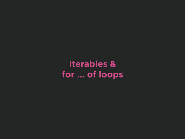 Iterables &
for … of loops
