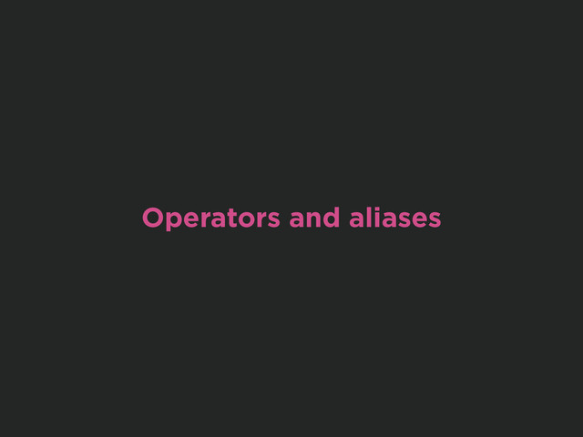 Operators and aliases
