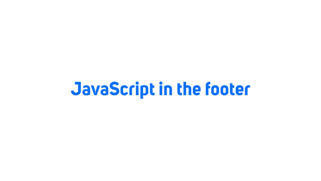 JavaScript in the footer
