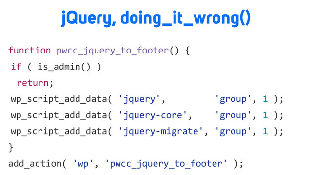 function pwcc_jquery_to_footer() {
if ( is_admin() )
return;
wp_script_add_data( 'jquery', 'group', 1 );
wp_script_add_data( 'jquery-core', 'group', 1 );
wp_script_add_data( 'jquery-migrate', 'group', 1 );
}
add_action( 'wp', 'pwcc_jquery_to_footer' );
jQuery, doing_it_wrong()
