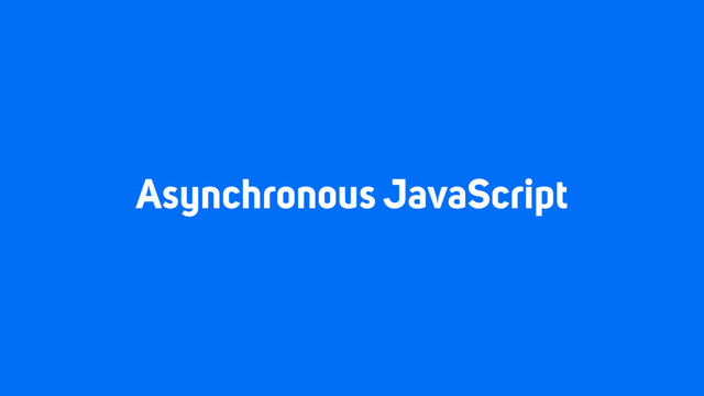 Asynchronous JavaScript
