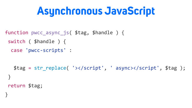 function pwcc_async_js( $tag, $handle ) {
switch ( $handle ) {
case 'pwcc-scripts' :
$tag = str_replace( '>