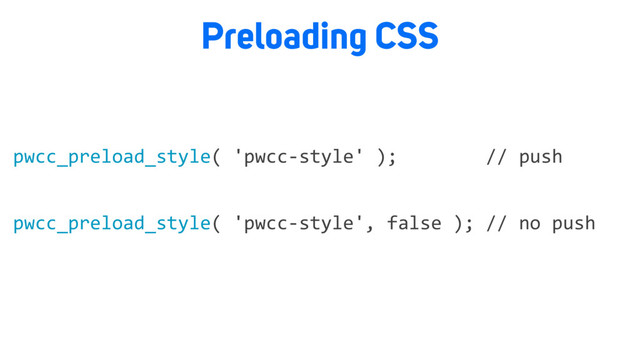 Preloading CSS
pwcc_preload_style( 'pwcc-style' ); // push
pwcc_preload_style( 'pwcc-style', false ); // no push
