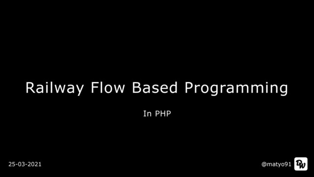 Railway Flow Based Programming
@matyo91
25-03-2021
In PHP
