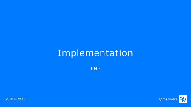 Implementation
@matyo91
PHP
25-03-2021
