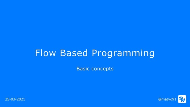 Flow Based Programming
@matyo91
Basic concepts
25-03-2021
