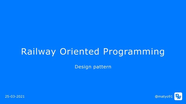 Railway Oriented Programming
@matyo91
Design pattern
25-03-2021
