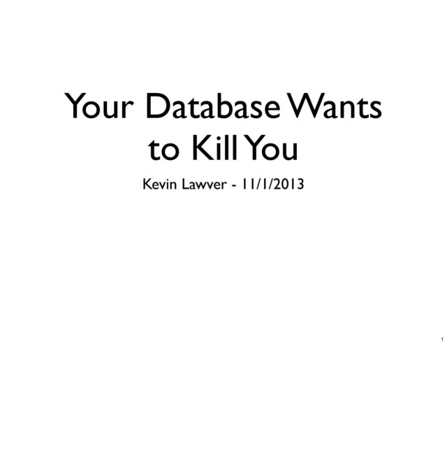 Your Database Wants
to Kill You
Kevin Lawver - 11/1/2013
1
