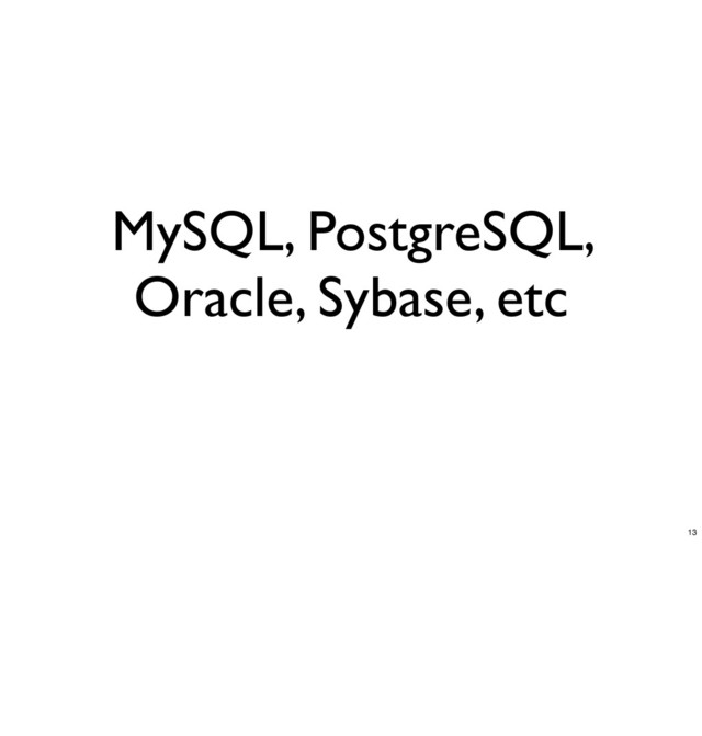 MySQL, PostgreSQL,
Oracle, Sybase, etc
13
