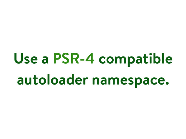 Use a PSR-4 compatible
autoloader namespace.
