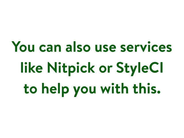 You can also use services
like Nitpick or StyleCI
to help you with this.
