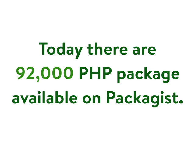 Today there are
92,000 PHP package
available on Packagist.

