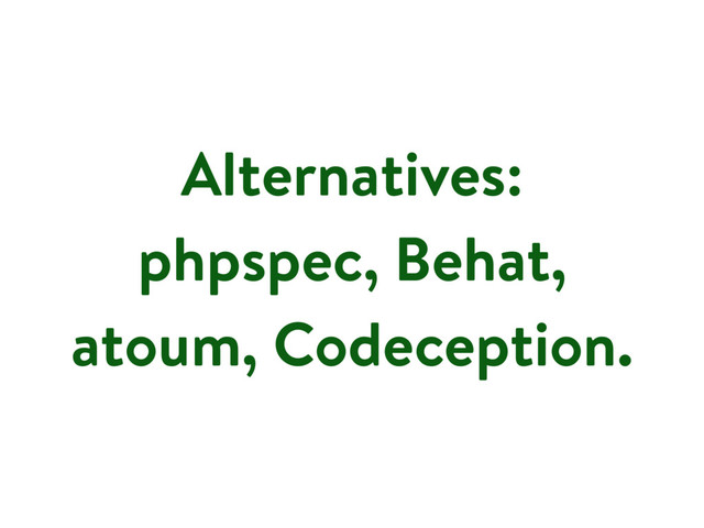 Alternatives:
phpspec, Behat,
atoum, Codeception.
