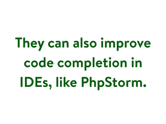 They can also improve
code completion in
IDEs, like PhpStorm.
