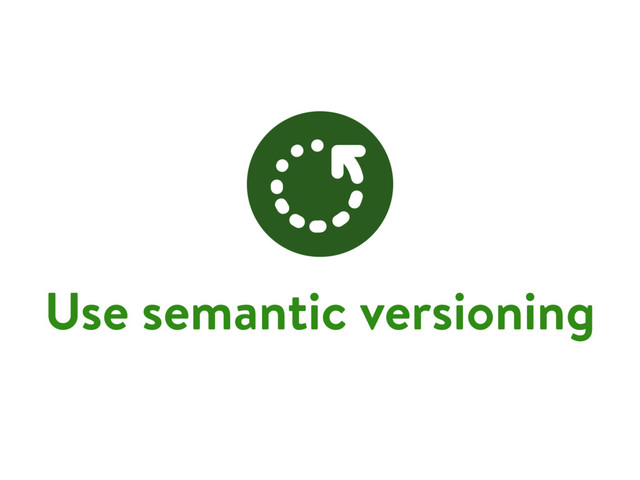 Use semantic versioning
