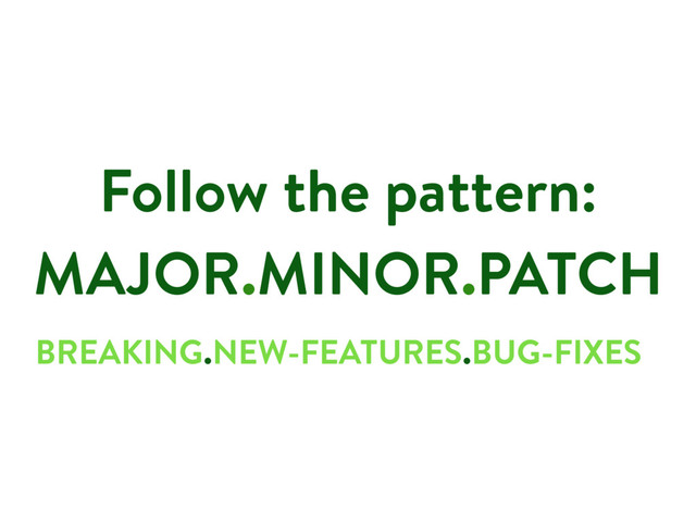 Follow the pattern:
MAJOR.MINOR.PATCH
BREAKING.NEW-FEATURES.BUG-FIXES
