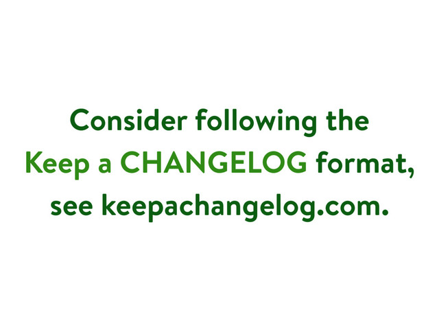 Consider following the
Keep a CHANGELOG format,
see keepachangelog.com.
