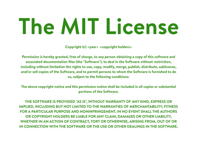 The MIT License
Copyright (c)  
Permission is hereby granted, free of charge, to any person obtaining a copy of this software and
associated documentation ﬁles (the "Software"), to deal in the Software without restriction,
including without limitation the rights to use, copy, modify, merge, publish, distribute, sublicense,
and/or sell copies of the Software, and to permit persons to whom the Software is furnished to do
so, subject to the following conditions:
The above copyright notice and this permission notice shall be included in all copies or substantial
portions of the Software.
THE SOFTWARE IS PROVIDED "AS IS", WITHOUT WARRANTY OF ANY KIND, EXPRESS OR
IMPLIED, INCLUDING BUT NOT LIMITED TO THE WARRANTIES OF MERCHANTABILITY, FITNESS
FOR A PARTICULAR PURPOSE AND NONINFRINGEMENT. IN NO EVENT SHALL THE AUTHORS
OR COPYRIGHT HOLDERS BE LIABLE FOR ANY CLAIM, DAMAGES OR OTHER LIABILITY,
WHETHER IN AN ACTION OF CONTRACT, TORT OR OTHERWISE, ARISING FROM, OUT OF OR
IN CONNECTION WITH THE SOFTWARE OR THE USE OR OTHER DEALINGS IN THE SOFTWARE.
