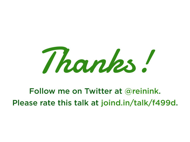 Thanks!
Follow me on Twitter at @reinink.
Please rate this talk at joind.in/talk/f499d.
