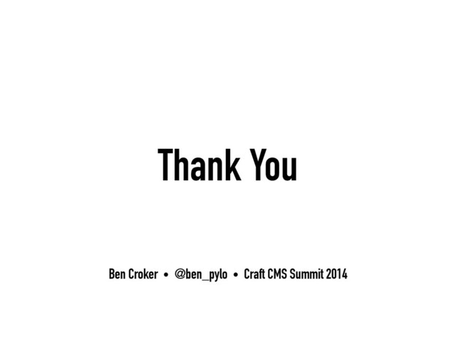 Thank You
Ben Croker • @ben_pylo • Craft CMS Summit 2014
